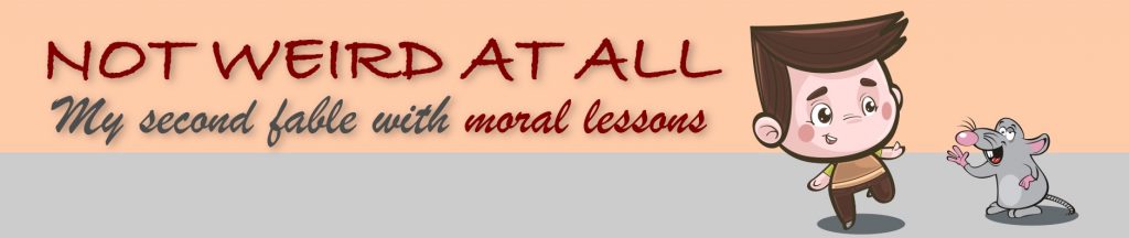 NOT WEIRD AT ALL: My Second Fable With Moral Lessons